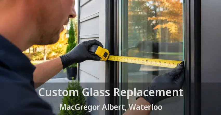 Custom Glass Replacement MacGregor Albert, Waterloo - ON
