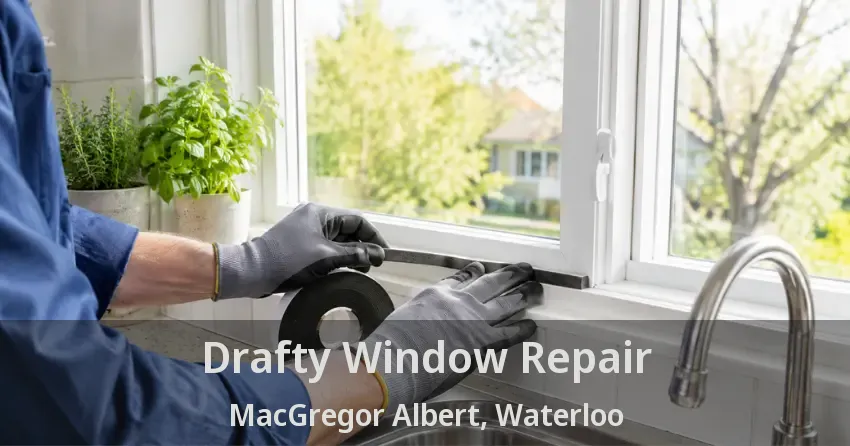 Drafty Window Repair MacGregor Albert, Waterloo - ON