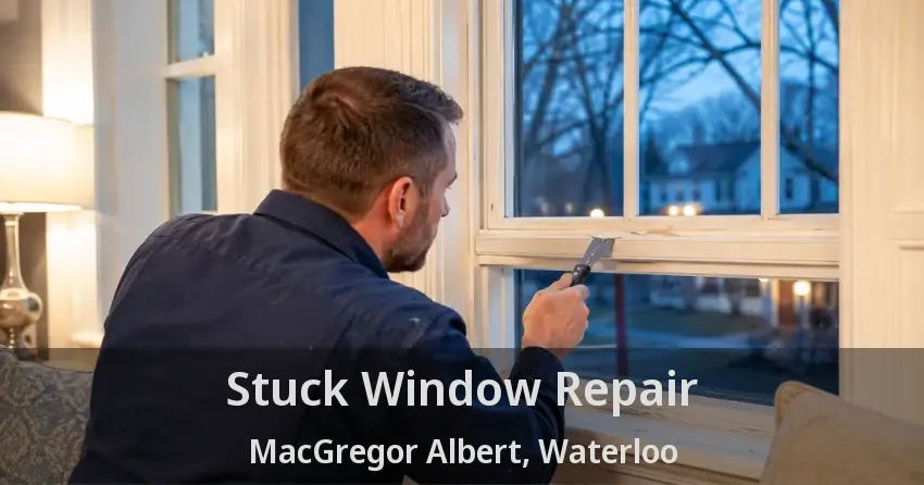 Stuck Window Repair MacGregor Albert, Waterloo - ON