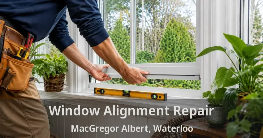 Window Alignment Repair MacGregor Albert, Waterloo - ON