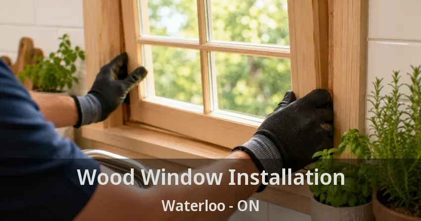 Wood Window Installation Waterloo - ON